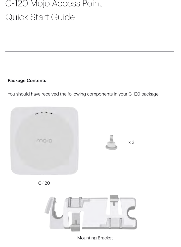 C-120 Mojo Access PointQuick Start GuidePackage ContentsYou should have received the following components in your C120 package.Mounting BracketC120          x 3