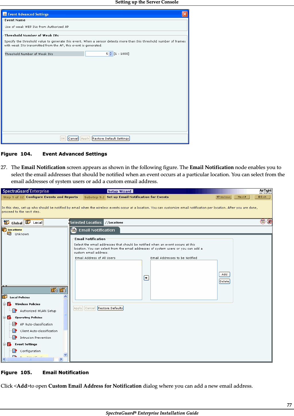 SettingȱupȱtheȱServerȱConsoleȱSpectraGuard®ȱEnterpriseȱInstallationȱGuideȱ77ȱFigure  104. Event Advanced Settings 27. TheȱEmailȱNotificationȱscreenȱappearsȱasȱshownȱinȱtheȱfollowingȱfigure.ȱTheȱEmailȱNotificationȱnodeȱenablesȱyouȱtoȱselectȱtheȱemailȱaddressesȱthatȱshouldȱbeȱnotifiedȱwhenȱanȱeventȱoccursȱatȱaȱparticularȱlocation.ȱYouȱcanȱselectȱfromȱtheȱemailȱaddressesȱofȱsystemȱusersȱorȱaddȱaȱcustomȱemailȱaddress.ȱȱFigure  105. Email Notification Clickȱ&lt;Add&gt;toȱopenȱCustomȱEmailȱAddressȱforȱNotificationȱdialogȱwhereȱyouȱcanȱaddȱaȱnewȱemailȱaddress.ȱ