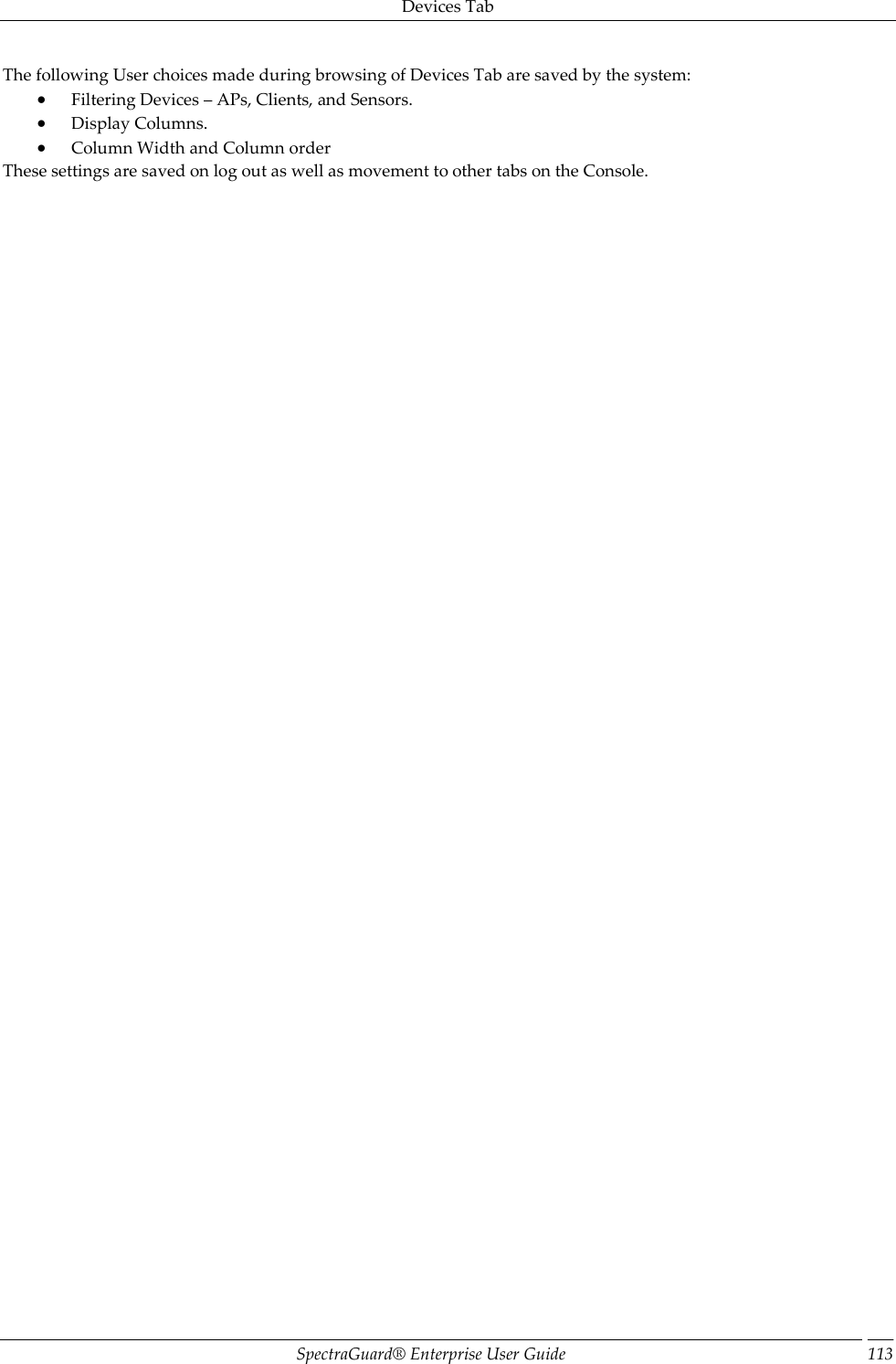 Devices Tab SpectraGuard®  Enterprise User Guide 113 The following User choices made during browsing of Devices Tab are saved by the system:  Filtering Devices – APs, Clients, and Sensors.  Display Columns.  Column Width and Column order These settings are saved on log out as well as movement to other tabs on the Console. 