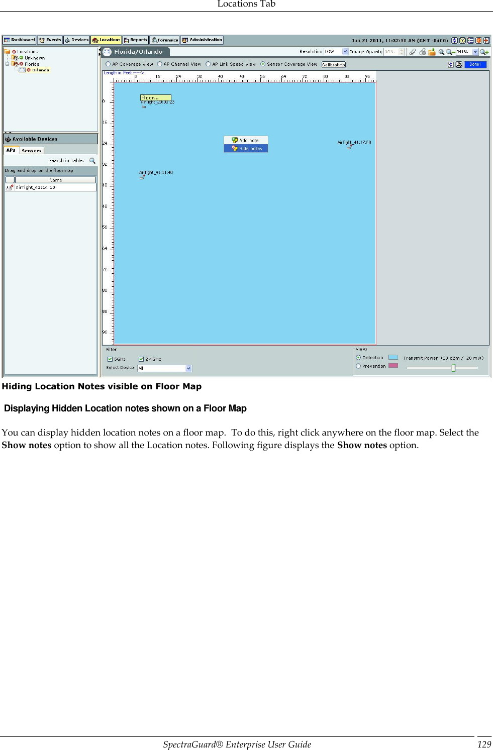 Locations Tab SpectraGuard®  Enterprise User Guide 129  Hiding Location Notes visible on Floor Map  Displaying Hidden Location notes shown on a Floor Map You can display hidden location notes on a floor map.  To do this, right click anywhere on the floor map. Select the Show notes option to show all the Location notes. Following figure displays the Show notes option.   