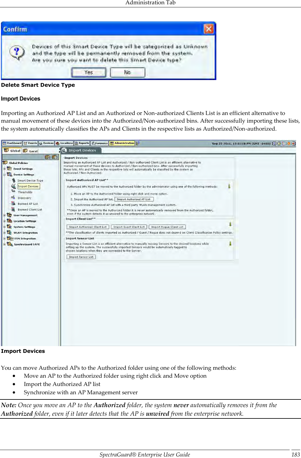 Administration Tab SpectraGuard®  Enterprise User Guide 183  Delete Smart Device Type Import Devices Importing an Authorized AP List and an Authorized or Non-authorized Clients List is an efficient alternative to manual movement of these devices into the Authorized/Non-authorized bins. After successfully importing these lists, the system automatically classifies the APs and Clients in the respective lists as Authorized/Non-authorized.    Import Devices   You can move Authorized APs to the Authorized folder using one of the following methods:  Move an AP to the Authorized folder using right click and Move option  Import the Authorized AP list  Synchronize with an AP Management server Note: Once you move an AP to the Authorized folder, the system never automatically removes it from the Authorized folder, even if it later detects that the AP is unwired from the enterprise network.   