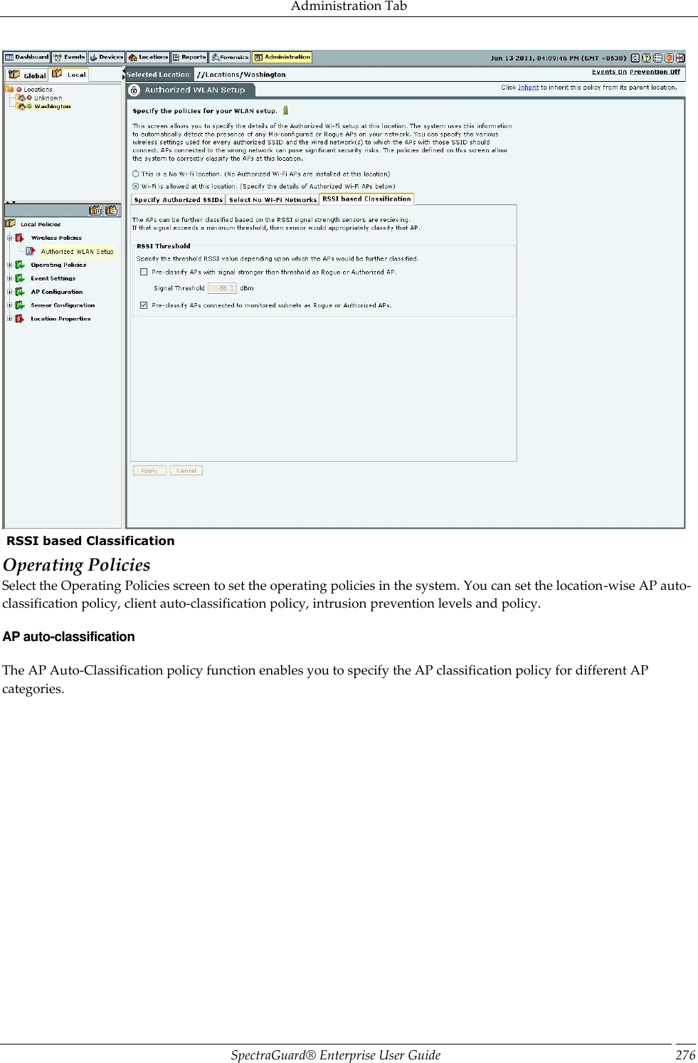 Administration Tab SpectraGuard®  Enterprise User Guide 276   RSSI based Classification Operating Policies Select the Operating Policies screen to set the operating policies in the system. You can set the location-wise AP auto-classification policy, client auto-classification policy, intrusion prevention levels and policy. AP auto-classification The AP Auto-Classification policy function enables you to specify the AP classification policy for different AP categories. 