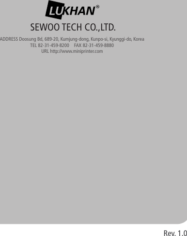 Rev. 1.0SEWOO TECH CO.,LTD.ADDRESS Doosung Bd, 689-20, Kumjung-dong, Kunpo-si, Kyunggi-do, KoreaTEL 82-31-459-8200    FAX 82-31-459-8880URL http://www.miniprinter.com