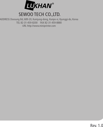 Rev. 1.0SEWOO TECH CO.,LTD.ADDRESS Doosung Bd, 689-20, Kumjung-dong, Kunpo-si, Kyunggi-do, KoreaTEL 82-31-459-8200    FAX 82-31-459-8880URL http://www.miniprinter.com