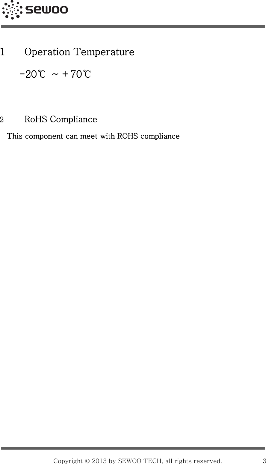                                                    Copyright ©3    1 Operation Temperature   -20℃  ~ +70℃    2 RoHS Compliance   This component can meet with ROHS compliance       2013 by SEWOO TECH, all rights reserved. 