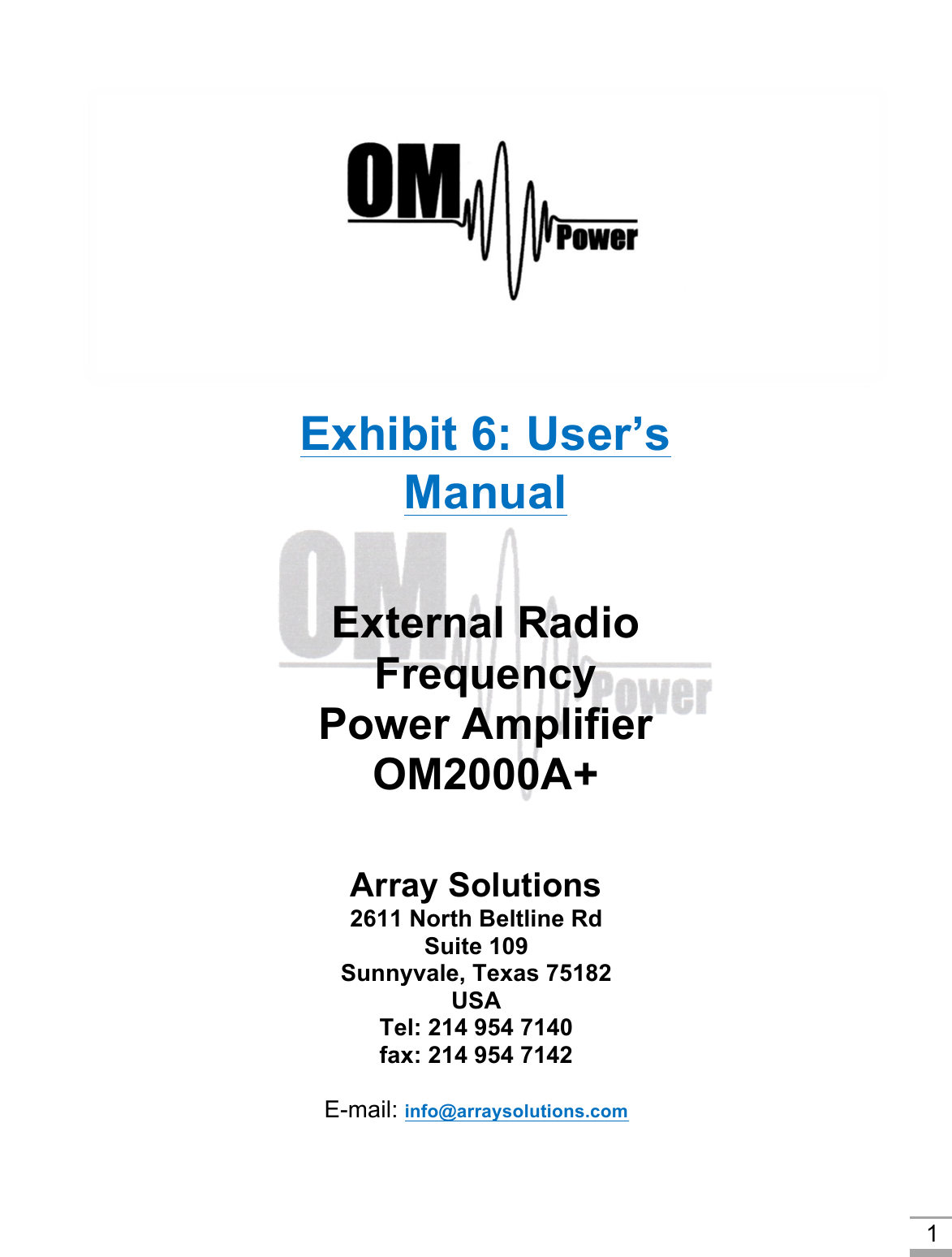 1 Array Solutions 2611 North Beltline Rd Suite 109 Sunnyvale, Texas 75182 USA Tel: 214 954 7140 fax: 214 954 7142 E-mail: info@arraysolutions.com Exhibit 6: User’s Manual External Radio Frequency Power Amplifier OM2000A+ Model 2000A+Total pages 46