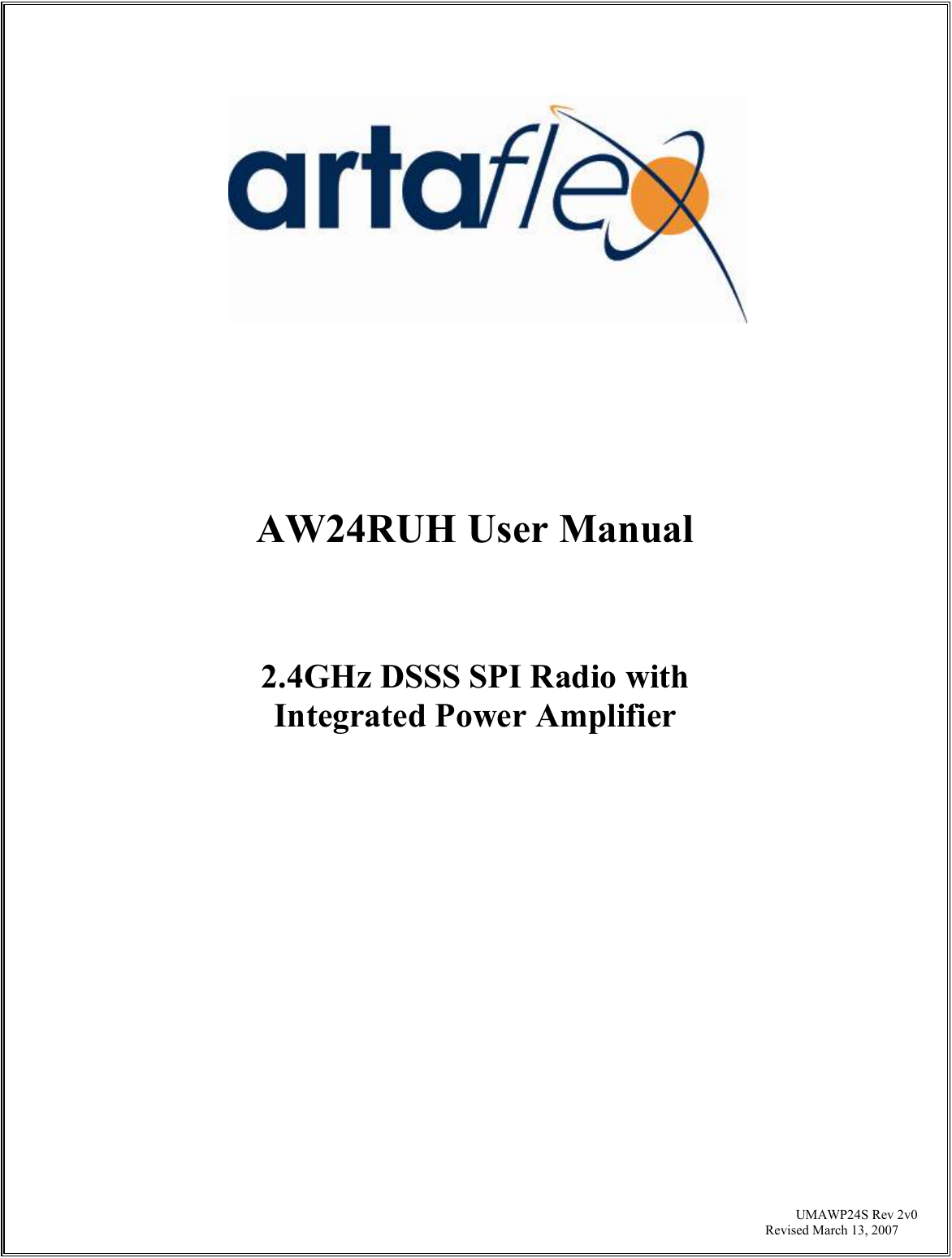                                          UMAWP24S Rev 2v0  Revised March 13, 2007               AW24RUH User Manual    2.4GHz DSSS SPI Radio with  Integrated Power Amplifier                   