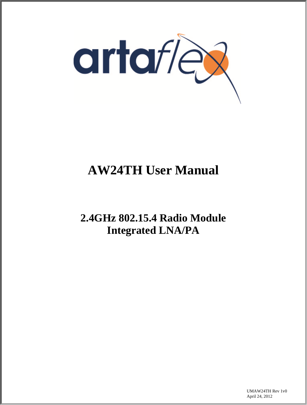              AW24TH User Manual    2.4GHz 802.15.4 Radio Module  Integrated LNA/PA                                      UMAW24TH Rev 1v0  April 24, 2012  