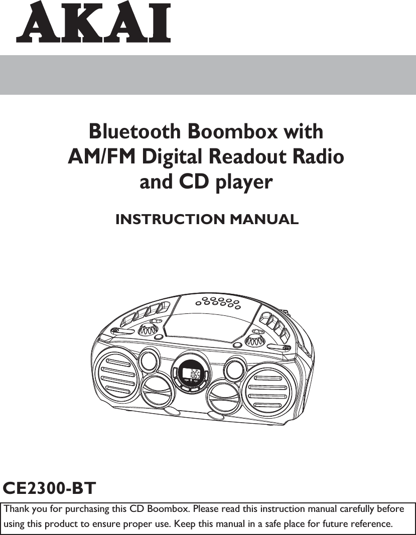 INSTRUCTION MANUALBluetooth Boombox withAM/FM Digital Readout Radioand CD playerCE2300-BTThank you for purchasing this CD Boombox. Please read this instruction manual carefully before using this product to ensure proper use. Keep this manual in a safe place for future reference.