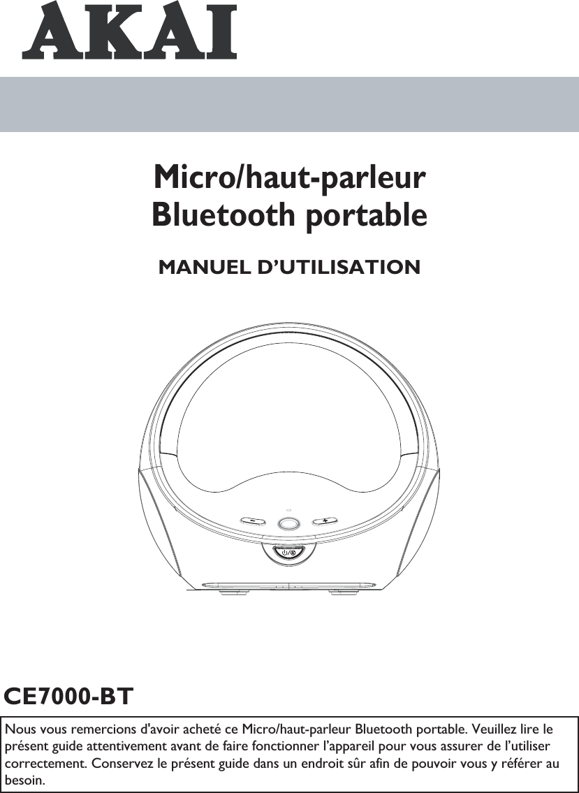 MANUEL D’UTILISATIONCE7000-BTMicro/haut-parleurBluetooth portableNous vous remercions d&apos;avoir acheté ce Micro/haut-parleur Bluetooth portable. Veuillez lire le présent guide attentivement avant de faire fonctionner l’appareil pour vous assurer de l’utiliser correctement. Conservez le présent guide dans un endroit sûr afin de pouvoir vous y référer au besoin.