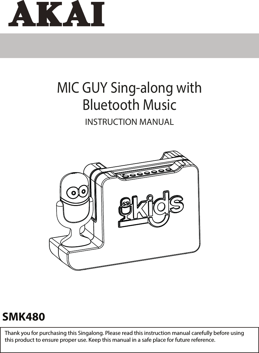 SMK480MIC GUY Sing-along with Bluetooth MusicINSTRUCTION MANUALThank you for purchasing this Singalong. Please read this instruction manual carefully before using this product to ensure proper use. Keep this manual in a safe place for future reference.