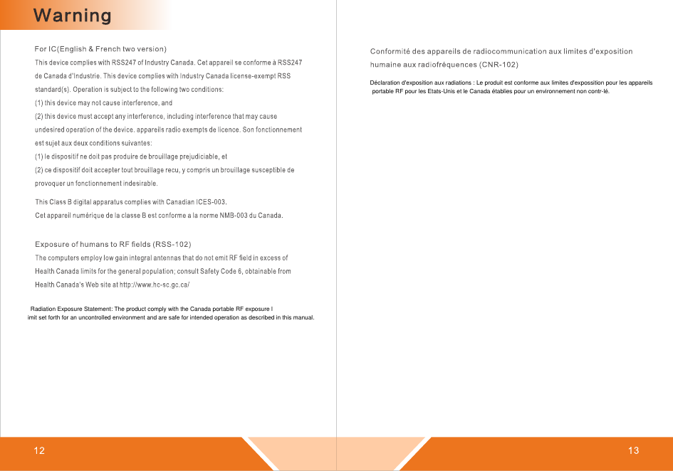 Radiation Exposure Statement: The product comply with the Canada portable RF exposure limit set forth for an uncontrolled environment and are safe for intended operation as described in this manual. Déclaration d&apos;exposition aux radiations : Le produit est conforme aux limites d&apos;expossition pour les appareils portable RF pour les Etats-Unis et le Canada établies pour un environnement non contr-lé.