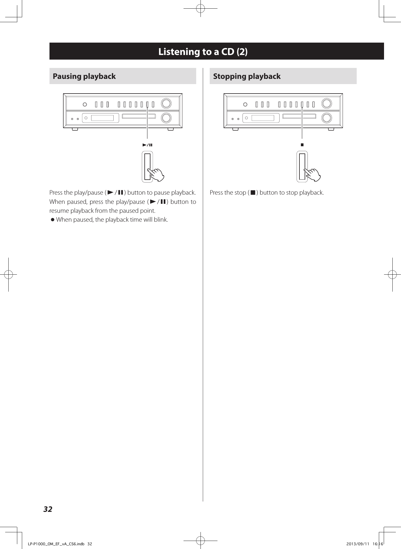 32Pausing playbackPress the play/pause (y/9) button to pause playback. When paused, press the play/pause (y/9) button to resume playback from the paused point. oWhen paused, the playback time will blink.Listening to a CD (2)Stopping playbackPress the stop (8) button to stop playback. LP-P1000_OM_EF_vA_CS6.indb   32 2013/09/11   16:16