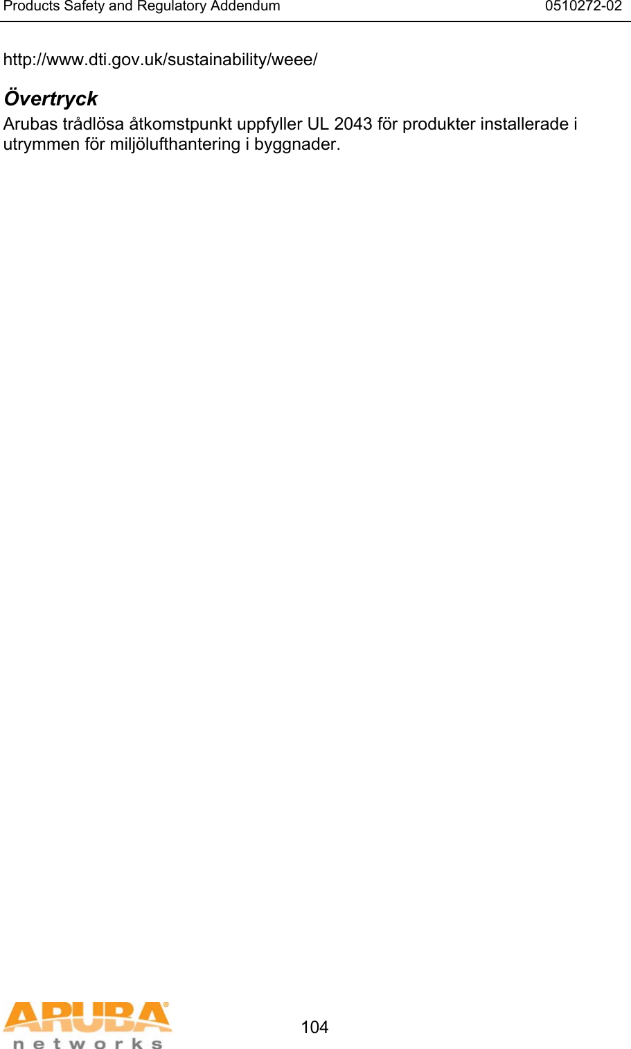 Products Safety and Regulatory Addendum                                                                  0510272-02   104 http://www.dti.gov.uk/sustainability/weee/ &Ouml;vertryck Arubas tr&aring;dl&ouml;sa &aring;tkomstpunkt uppfyller UL 2043 f&ouml;r produkter installerade i utrymmen f&ouml;r milj&ouml;lufthantering i byggnader.  