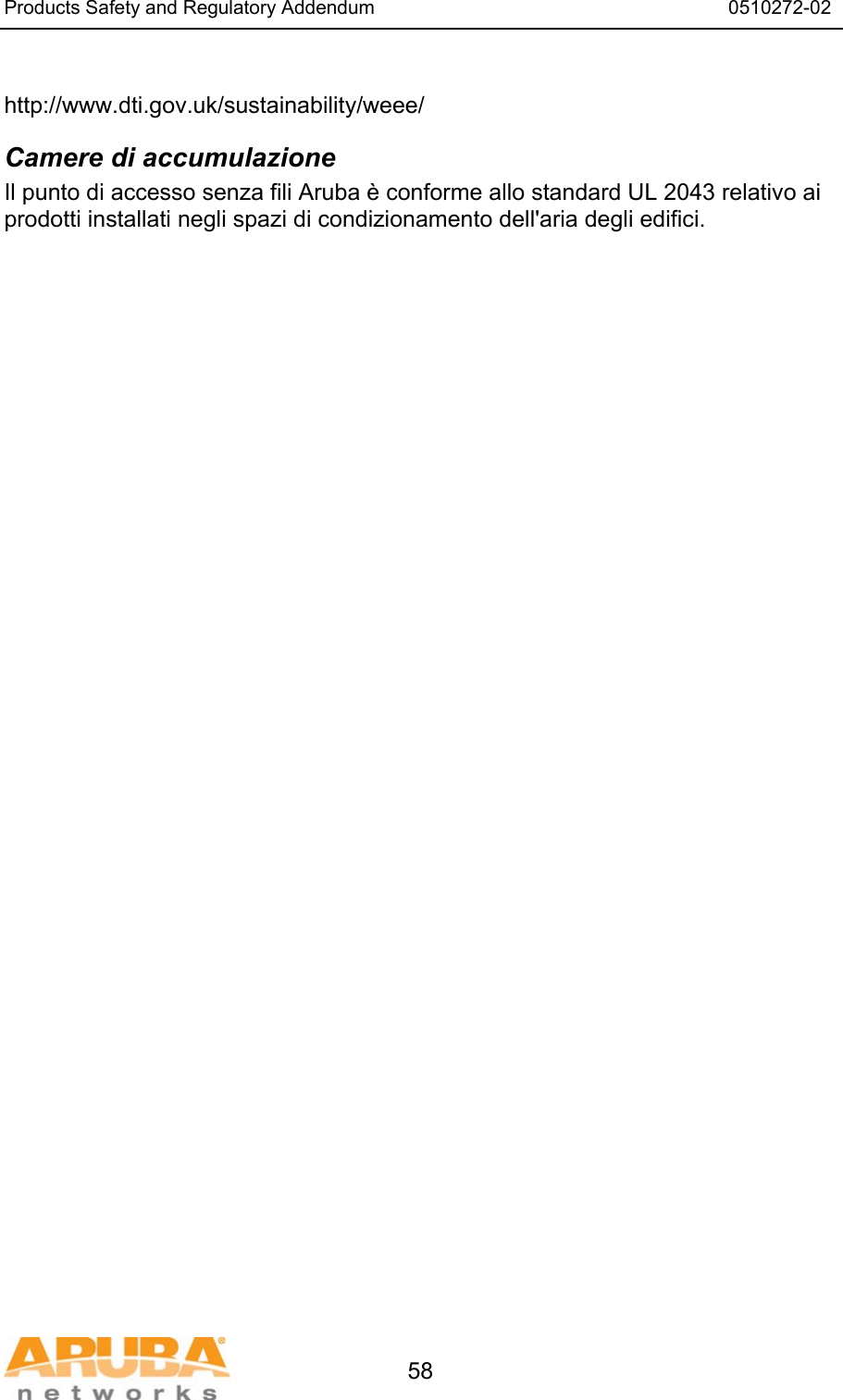 Products Safety and Regulatory Addendum                                                                  0510272-02   58  http://www.dti.gov.uk/sustainability/weee/ Camere di accumulazione Il punto di accesso senza fili Aruba &egrave; conforme allo standard UL 2043 relativo ai prodotti installati negli spazi di condizionamento dell'aria degli edifici.  