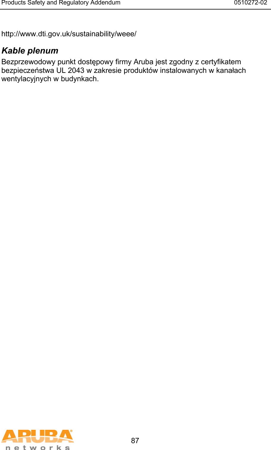 Products Safety and Regulatory Addendum                                                                  0510272-02   87  http://www.dti.gov.uk/sustainability/weee/ Kable plenum Bezprzewodowy punkt dostępowy firmy Aruba jest zgodny z certyfikatem bezpieczeństwa UL 2043 w zakresie produkt&oacute;w instalowanych w kanałach wentylacyjnych w budynkach.  