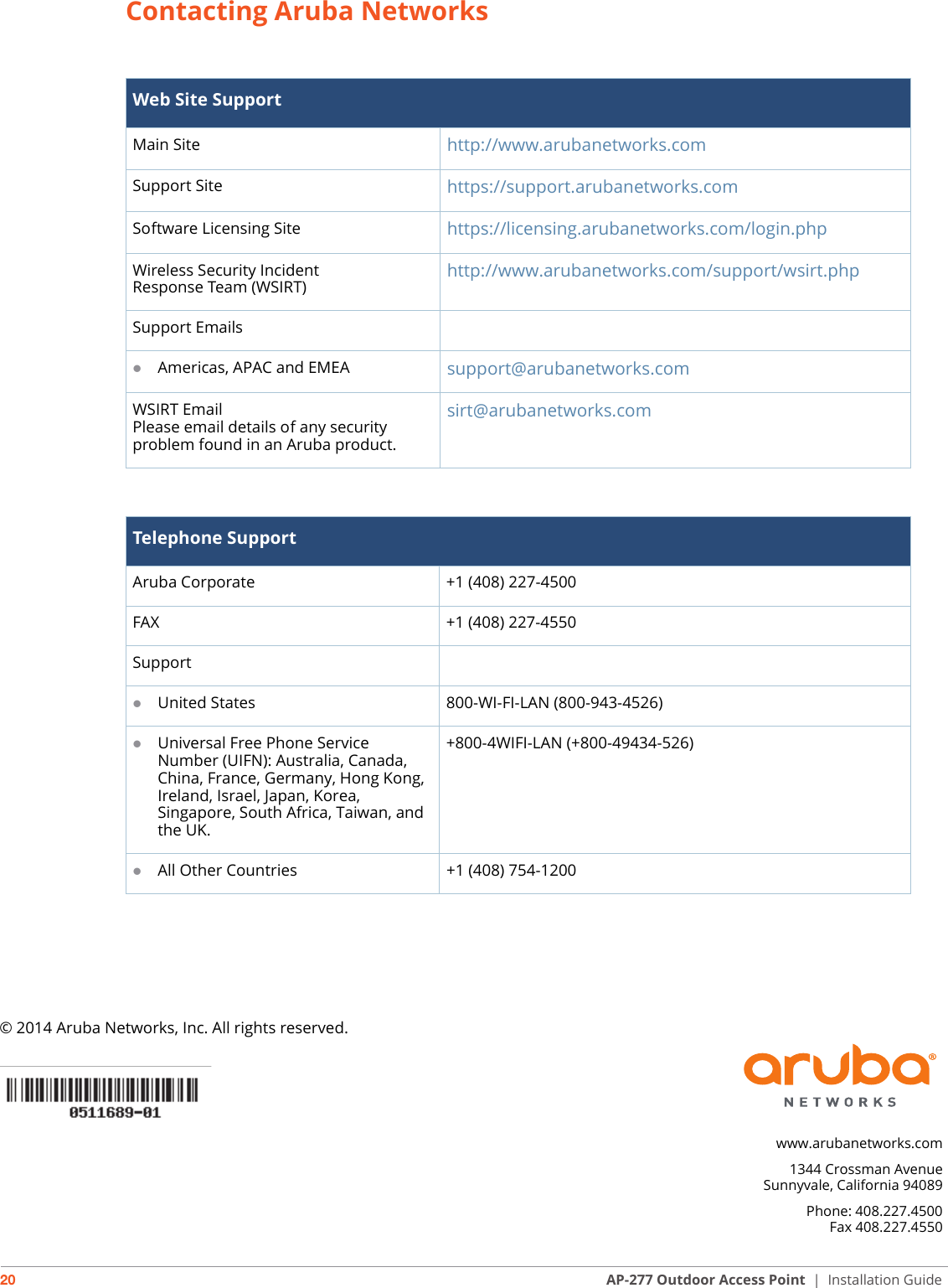 © 2014 Aruba Networks, Inc. All rights reserved.www.arubanetworks.com1344 Crossman AvenueSunnyvale, California 94089Phone: 408.227.4500Fax 408.227.455020 AP-277 Outdoor Access Point | Installation GuideContacting Aruba NetworksWeb Site SupportMain Site http://www.arubanetworks.com Support Site https://support.arubanetworks.com Software Licensing Site https://licensing.arubanetworks.com/login.phpWireless Security IncidentResponse Team (WSIRT) http://www.arubanetworks.com/support/wsirt.phpSupport EmailsAmericas, APAC and EMEA support@arubanetworks.com WSIRT EmailPlease email details of any securityproblem found in an Aruba product.sirt@arubanetworks.comTelephone SupportAruba Corporate +1 (408) 227-4500FAX +1 (408) 227-4550SupportUnited States 800-WI-FI-LAN (800-943-4526)Universal Free Phone Service Number (UIFN): Australia, Canada, China, France, Germany, Hong Kong, Ireland, Israel, Japan, Korea, Singapore, South Africa, Taiwan, and the UK.+800-4WIFI-LAN (+800-49434-526)All Other Countries +1 (408) 754-1200