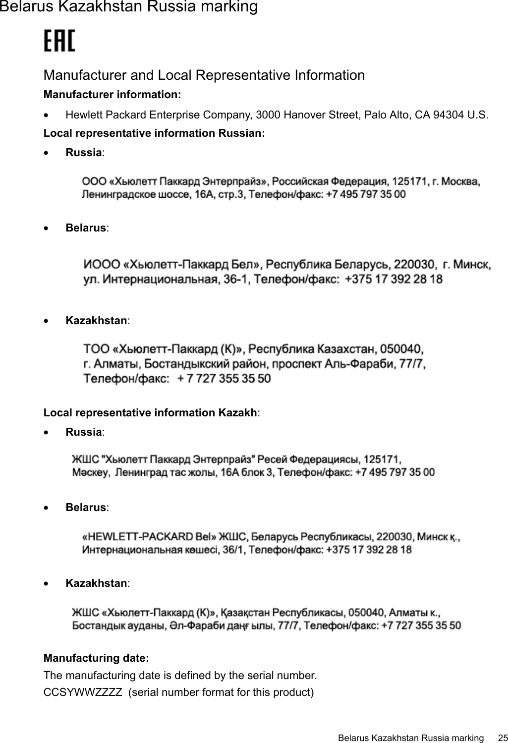 Belarus Kazakhstan Russia markingManufacturer and Local Representative InformationManufacturer information:•Hewlett Packard Enterprise Company, 3000 Hanover Street, Palo Alto, CA 94304 U.S.Local representative information Russian:•Russia:•Belarus:•Kazakhstan:Local representative information Kazakh:•Russia:•Belarus:•Kazakhstan:Manufacturing date:The manufacturing date is defined by the serial number.CCSYWWZZZZ (serial number format for this product)Belarus Kazakhstan Russia marking 25