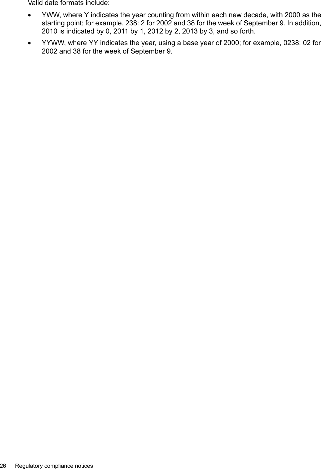 Valid date formats include:•YWW, where Y indicates the year counting from within each new decade, with 2000 as thestarting point; for example, 238: 2for 2002 and 38 for the week of September 9. In addition,2010 is indicated by 0, 2011by 1, 2012 by 2, 2013 by 3, and so forth.•YYWW, where YY indicates the year, using a base year of 2000; for example, 0238: 02 for2002 and 38 for the week of September 9.26 Regulatory compliance notices