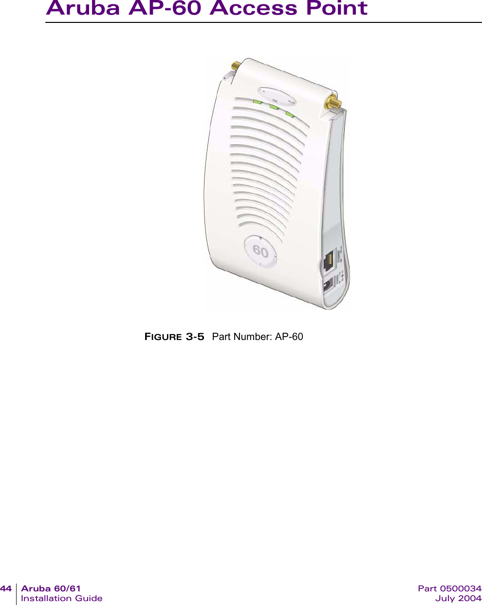 44 Aruba 60/61 Part 0500034Installation Guide July 2004Aruba AP-60 Access PointFIGURE 3-5 Part Number: AP-60