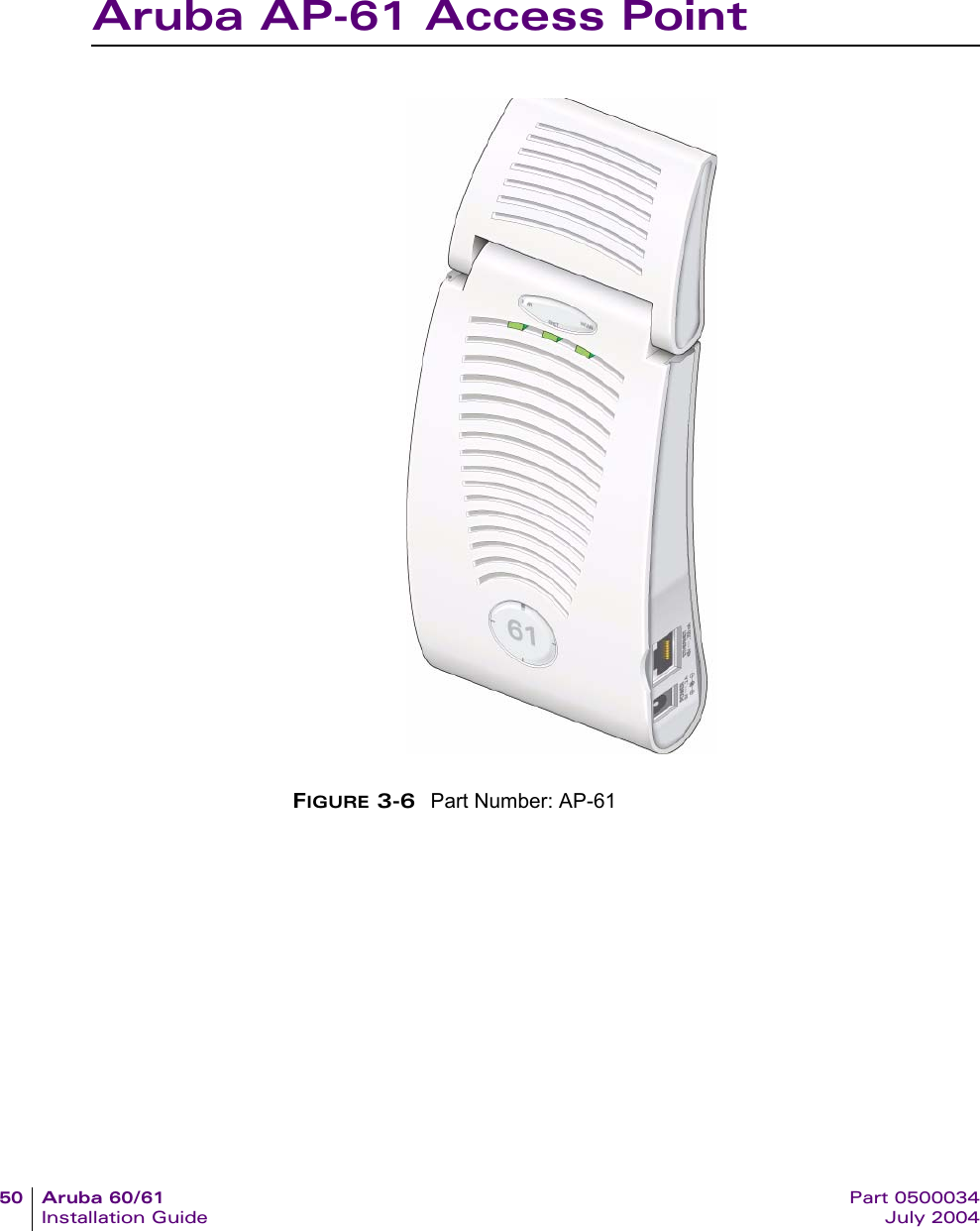 50 Aruba 60/61 Part 0500034Installation Guide July 2004Aruba AP-61 Access PointFIGURE 3-6 Part Number: AP-61