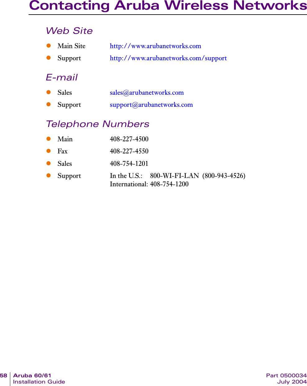 58 Aruba 60/61 Part 0500034Installation Guide July 2004Contacting Aruba Wireless NetworksWeb SiteE-mailTelephone NumberszMain Site http://www.arubanetworks.comzSupport http://www.arubanetworks.com/supportzSales sales@arubanetworks.comzSupport support@arubanetworks.comzMain 408-227-4500zFax 408-227-4550zSales 408-754-1201zSupport In the U.S.: 800-WI-FI-LAN (800-943-4526)International: 408-754-1200