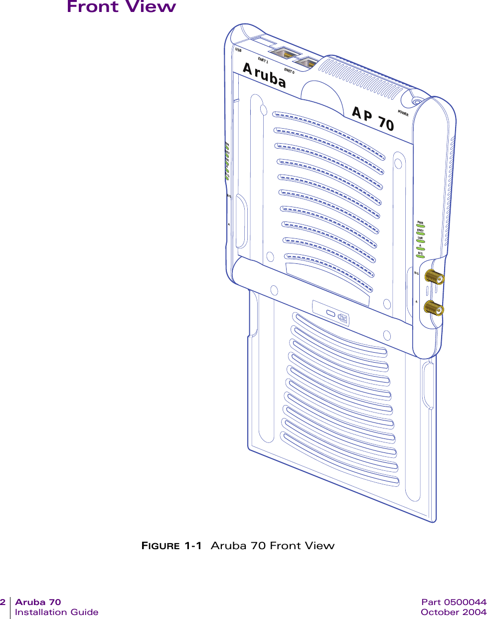 2Aruba70 Part 0500044Installation Guide October 2004Front ViewFIGURE 1-1  Aruba 70 Front ViewAP 70ArubaUSB ENET 1 ENET 0 POWERPWRENETLNKAAB/GB/GWRNETNKAB/GAB/G