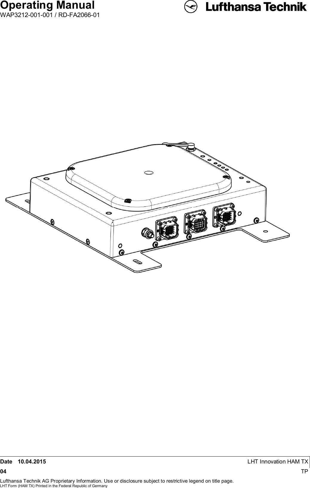 Operating ManualWAP3212-001-001 / RD-FA2066-01Date 10.04.2015 LHT Innovation HAM TX04 TPLufthansa Technik AG Proprietary Information. Use or disclosure subject to restrictive legend on title page.LHT Form (HAM TX) Printed in the Federal Republic of Germany