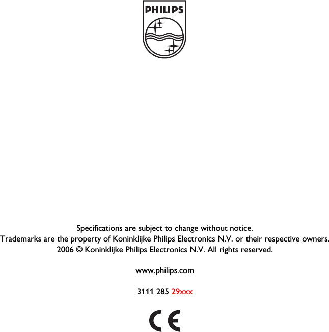 Specifications are subject to change without notice.Trademarks are the property of Koninklijke Philips Electronics N.V. or their respective owners.2006 &copy; Koninklijke Philips Electronics N.V. All rights reserved.www.philips.com3111 285 29xxx
