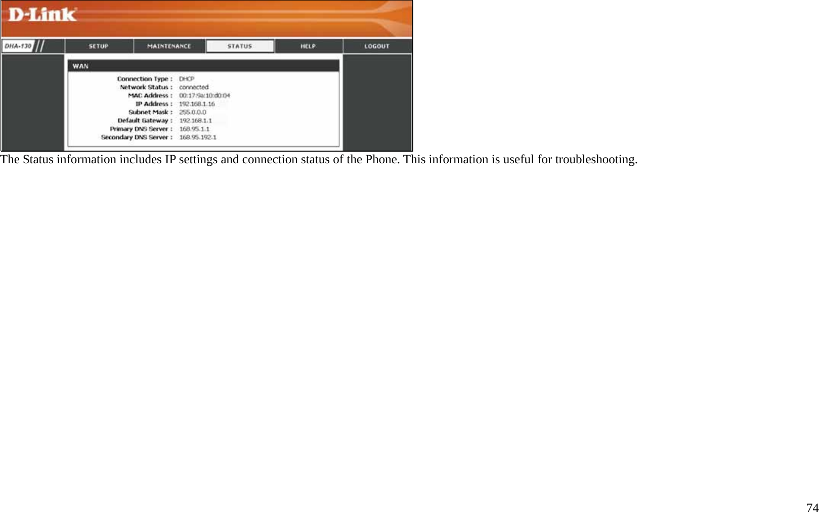   74  The Status information includes IP settings and connection status of the Phone. This information is useful for troubleshooting.                     