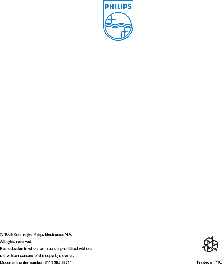 &copy; 2006 Koninklijke Philips Electronics N.V.All rights reserved.Reproduction in whole or in part is prohibited without the written consent of the copyright owner.Document order number: 3111 285 33711                                                                                                         Printed in PRC
