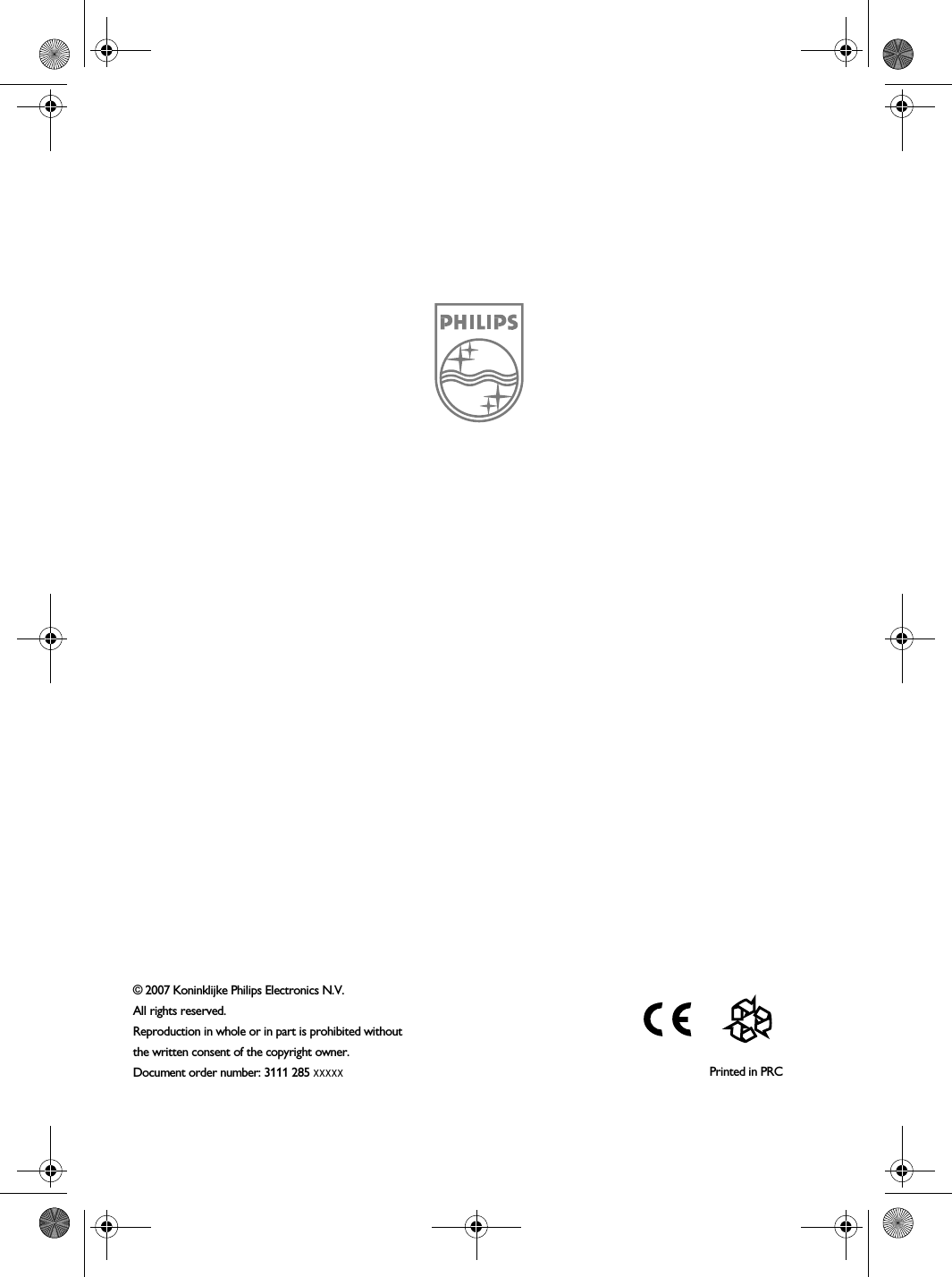 &copy; 2007 Koninklijke Philips Electronics N.V.All rights reserved.Reproduction in whole or in part is prohibited without the written consent of the copyright owner.Document order number: 3111 285 xxxxx                                                                                                                                    Printed in PRC