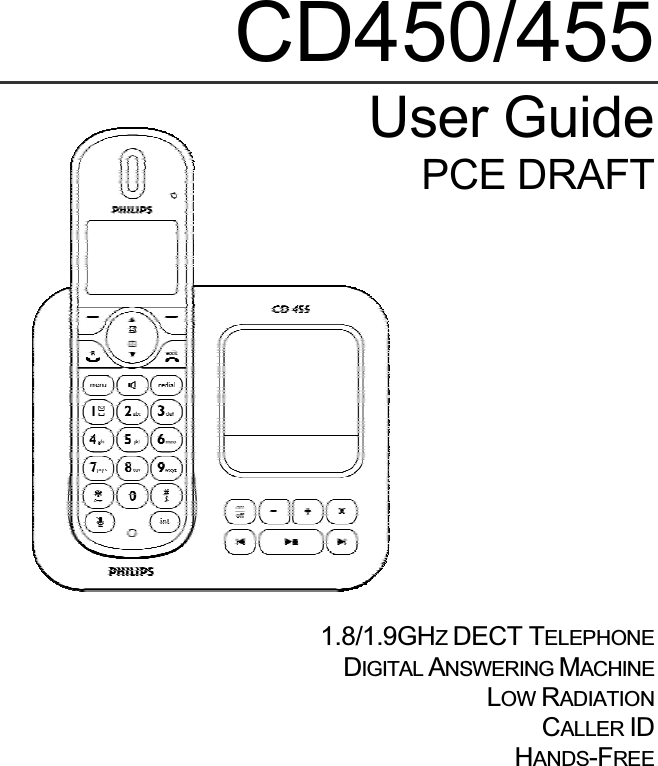     CD450/455User Guide PCE DRAFT 1.8/1.9GHZDECT TELEPHONEDIGITAL ANSWERING MACHINE                          LOW RADIATION                                     CALLER IDHANDS-FREE