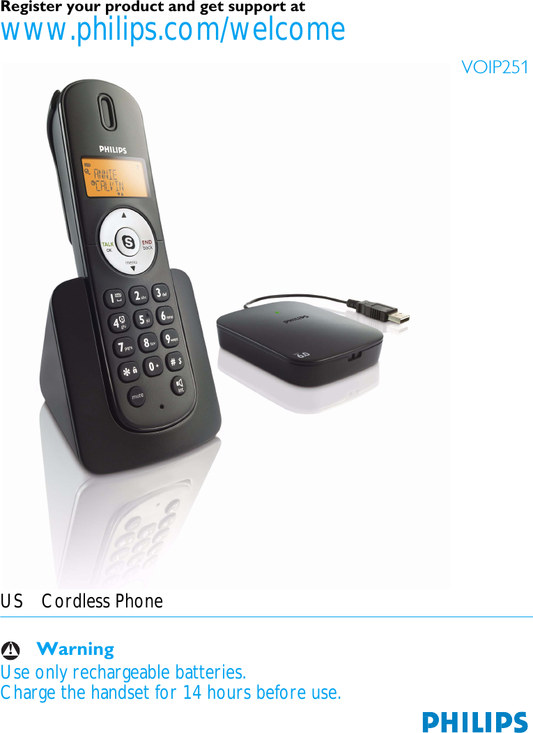 Register your product and get support at www.philips.com/welcomeUS Cordless Phone     WarningUse only rechargeable batteries.Charge the handset for 14 hours before use.!VOIP251