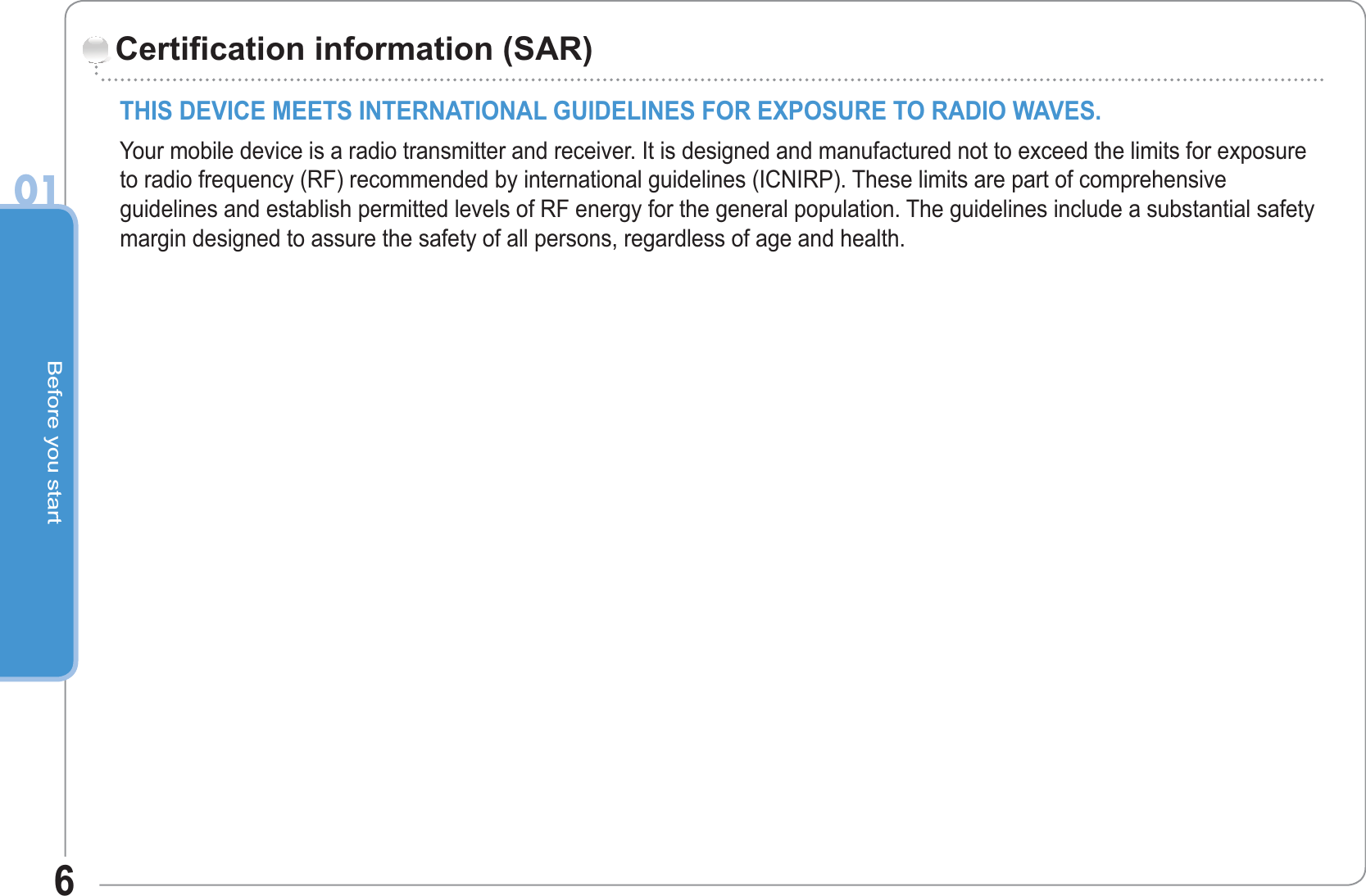 Before you start601THIS DEVICE MEETS INTERNATIONAL GUIDELINES FOR EXPOSURE TO RADIO WAVES.Your mobile device is a radio transmitter and receiver. It is designed and manufactured not to exceed the limits for exposureto radio frequency (RF) recommended by international guidelines (ICNIRP). These limits are part of comprehensiveguidelines and establish permitted levels of RF energy for the general population. The guidelines include a substantial safetymargin designed to assure the safety of all persons, regardless of age and health.Certification information (SAR)