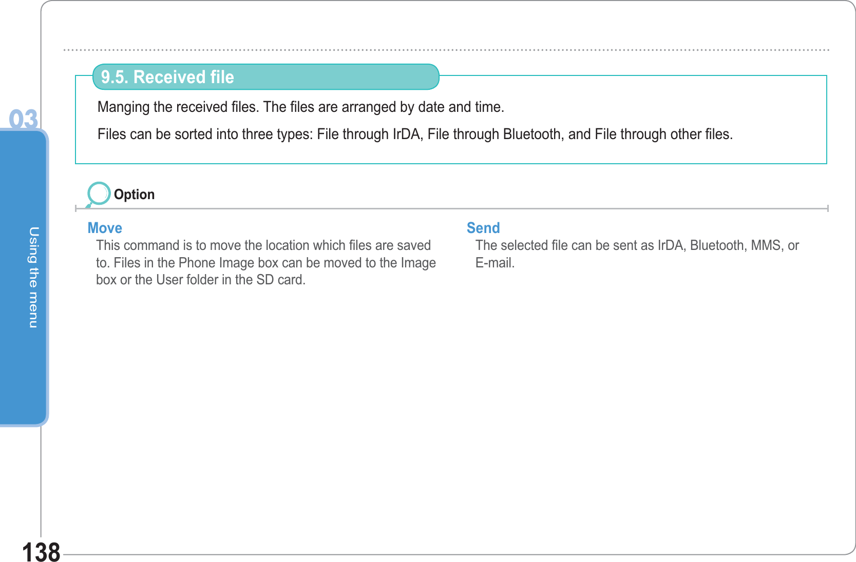 Using the menu03138Manging the received files. The files are arranged by date and time.Files can be sorted into three types: File through IrDA, File through Bluetooth, and File through other files.9.5. Received file MoveThis command is to move the location which files are saved to. Files in the Phone Image box can be moved to the Image box or the User folder in the SD card.Send The selected file can be sent as IrDA, Bluetooth, MMS, or E-mail. Option