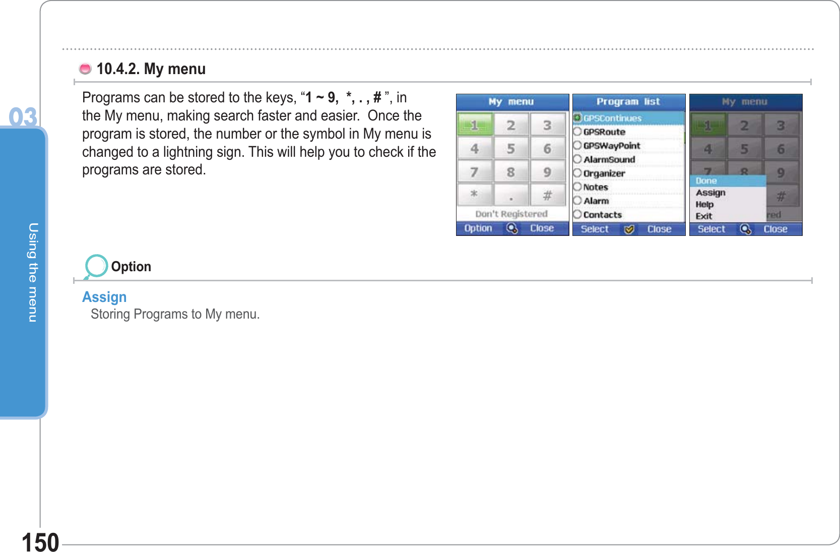 Using the menu0315010.4.2. My menu Programs can be stored to the keys, “1 ~ 9,  *, . , # ”, in the My menu, making search faster and easier.  Once the program is stored, the number or the symbol in My menu is changed to a lightning sign. This will help you to check if the programs are stored.AssignStoring Programs to My menu.Option