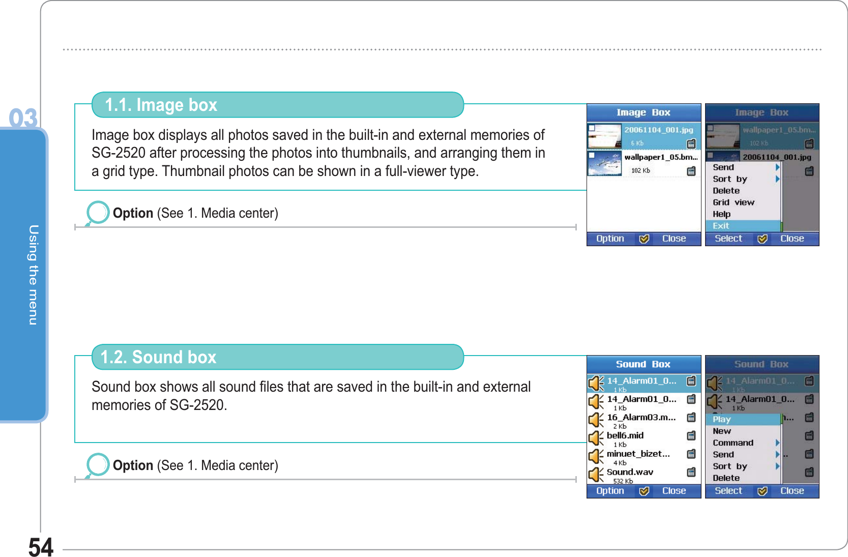 Using the menu0354Image box displays all photos saved in the built-in and external memories ofSG-2520 after processing the photos into thumbnails, and arranging them ina grid type. Thumbnail photos can be shown in a full-viewer type. 1.1. Image boxOption (See 1. Media center)Sound box shows all sound files that are saved in the built-in and external memories of SG-2520.1.2. Sound box Option (See 1. Media center)