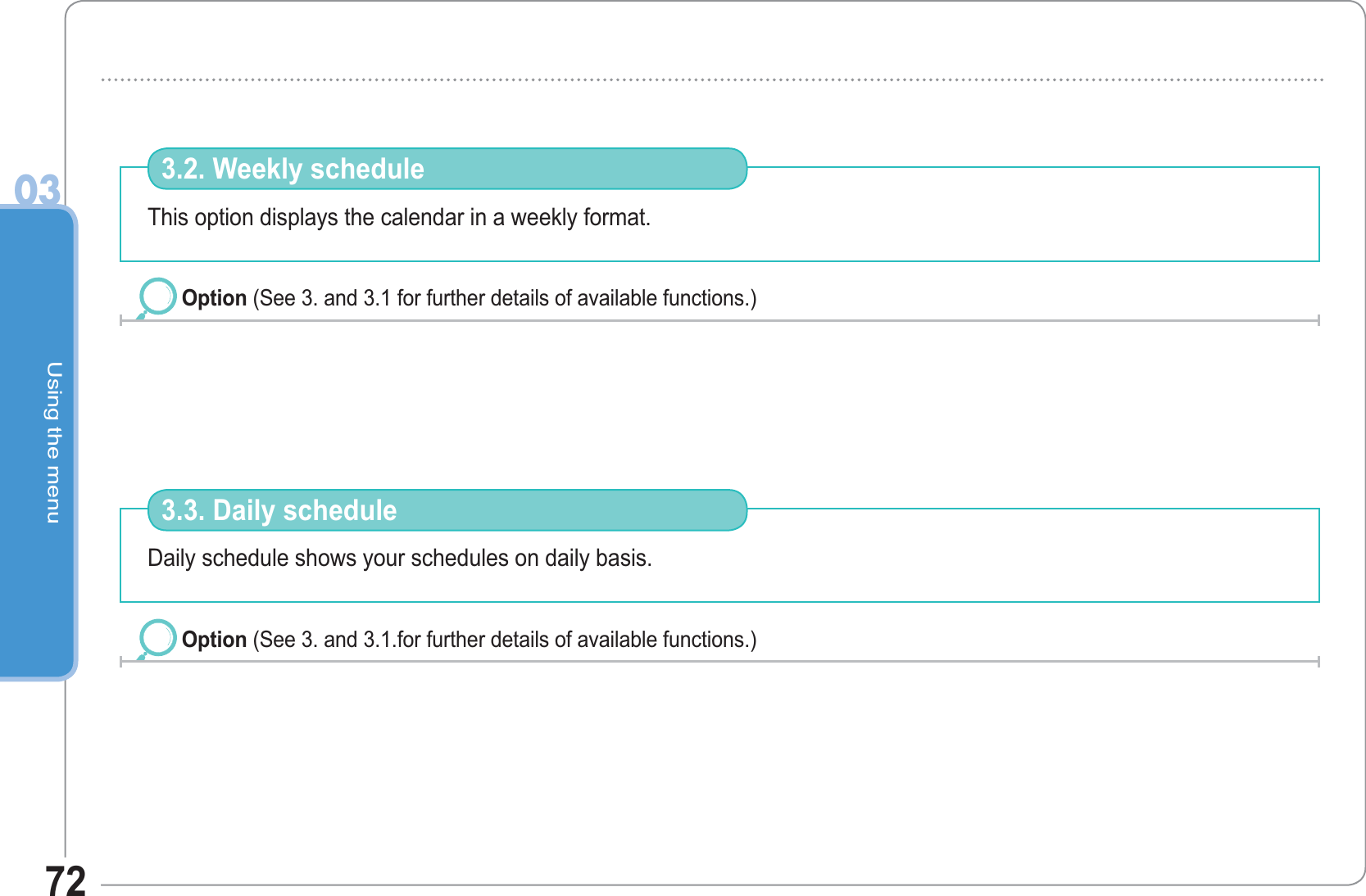 Using the menu0372This option displays the calendar in a weekly format. 3.2. Weekly schedule Option (See 3. and 3.1 for further details of available functions.)Daily schedule shows your schedules on daily basis.  3.3. Daily schedule Option (See 3. and 3.1.for further details of available functions.)