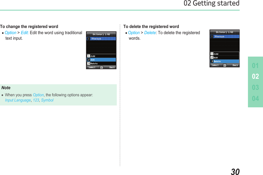 010203043002 Getting startedTo delete the registered word  ●Option &gt; Delete: To delete the registered    words.To change the registered word  ●Option &gt; Edit: Edit the word using traditional    text input.NoteWhen you press  ●Option, the following options appear:  Input Language, 123, Symbol