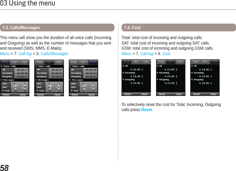 5803 Using the menuThis menu will show you the duration of all voice calls (Incomingand Outgoing) as well as the number of messages that you sentand received (SMS, MMS, E-Mails).Menu &gt; 7. Call log &gt; 3. Calls/Messages7.3. Calls/MessagesTotal: total cost of incoming and outgoing calls.SAT: total cost of incoming and outgoing SAT calls.GSM: total cost of incoming and outgoing GSM calls.Menu &gt; 7. Call log &gt; 4. Cost7.4. CostTo selectively reset the cost for Total, Incoming, Outgoing calls press Reset.