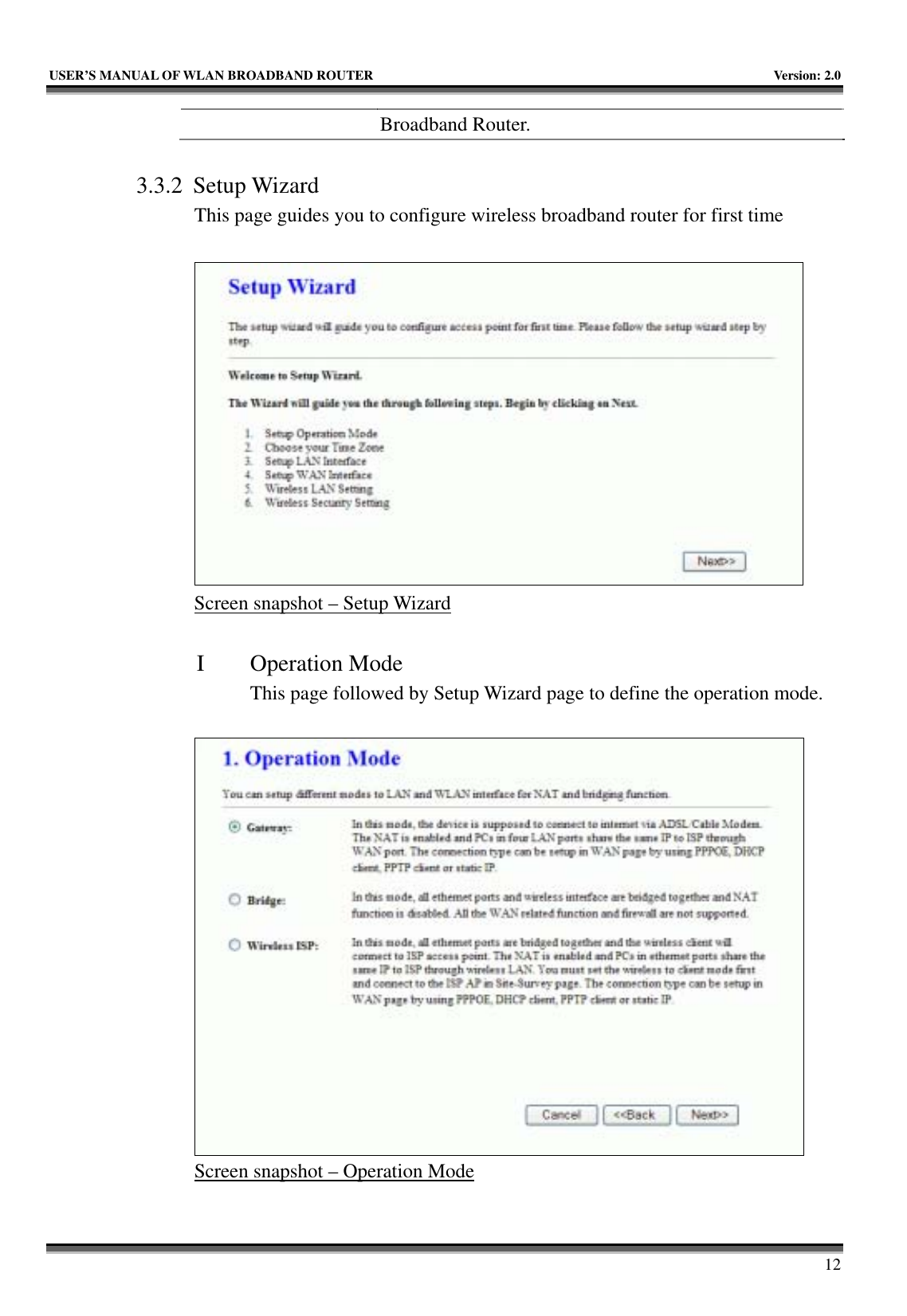   USER’S MANUAL OF WLAN BROADBAND ROUTER    Version: 2.0     12 Broadband Router.  3.3.2 Setup Wizard This page guides you to configure wireless broadband router for first time   Screen snapshot – Setup Wizard  I Operation Mode This page followed by Setup Wizard page to define the operation mode.   Screen snapshot – Operation Mode 