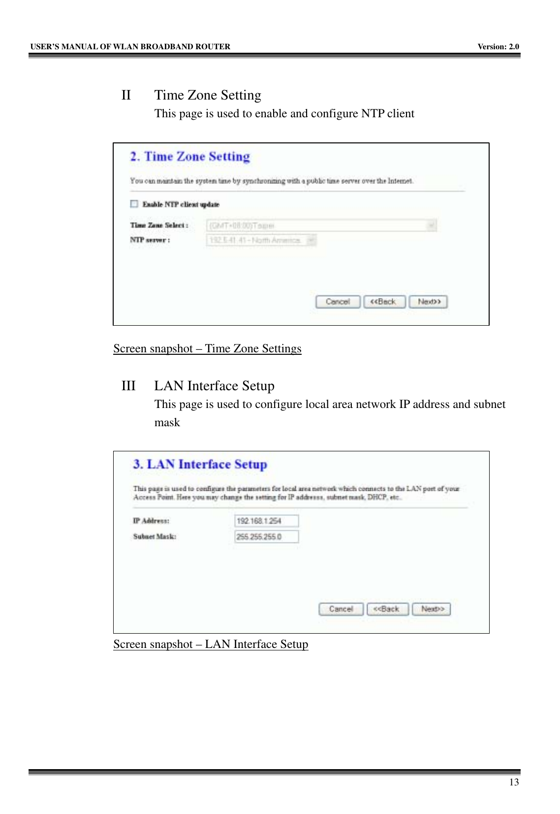   USER’S MANUAL OF WLAN BROADBAND ROUTER    Version: 2.0     13  II Time Zone Setting This page is used to enable and configure NTP client   Screen snapshot – Time Zone Settings  III LAN Interface Setup This page is used to configure local area network IP address and subnet mask   Screen snapshot – LAN Interface Setup  