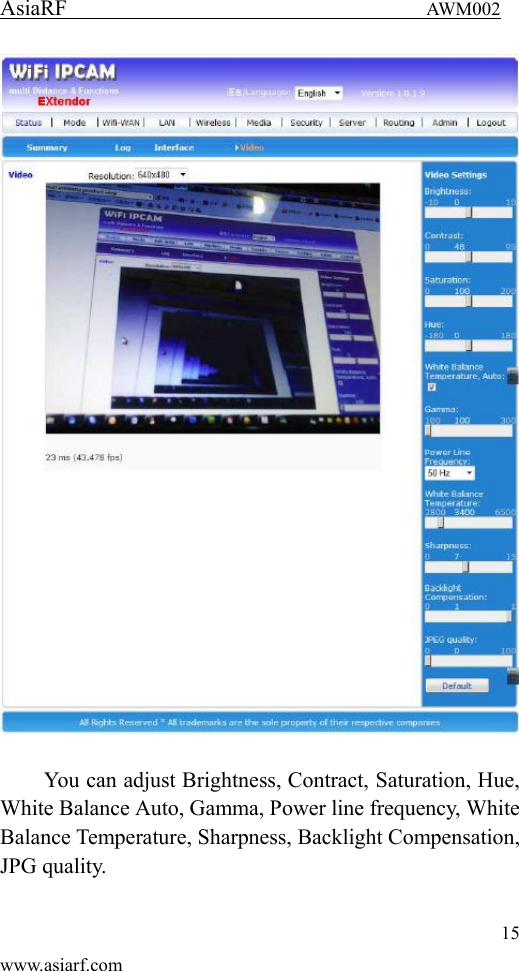 AsiaRF                                 AWM002 15 www.asiarf.com   You can adjust Brightness, Contract, Saturation, Hue, White Balance Auto, Gamma, Power line frequency, White Balance Temperature, Sharpness, Backlight Compensation, JPG quality.  