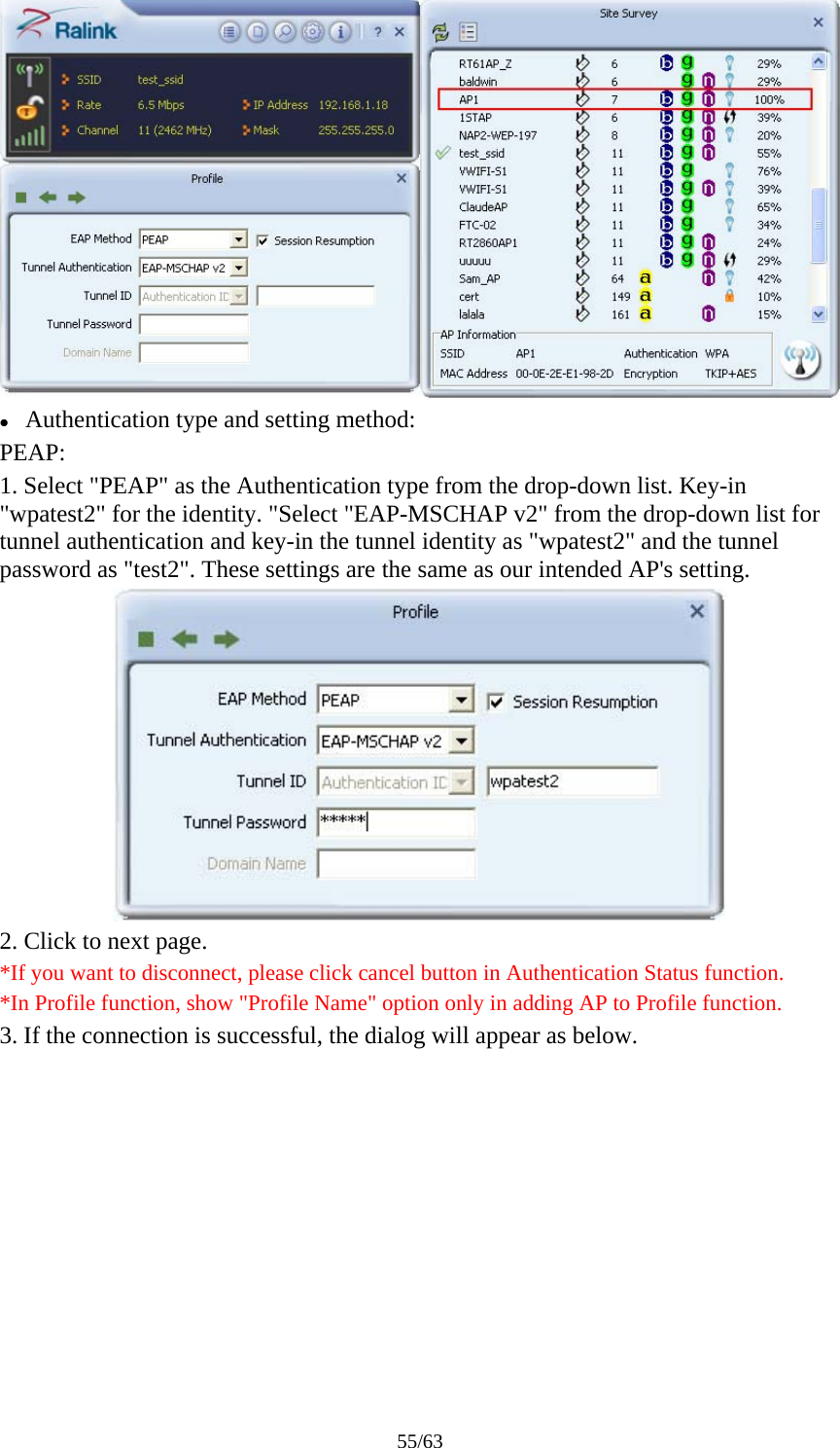 55/63  z Authentication type and setting method: PEAP: 1. Select "PEAP" as the Authentication type from the drop-down list. Key-in "wpatest2" for the identity. "Select "EAP-MSCHAP v2" from the drop-down list for tunnel authentication and key-in the tunnel identity as "wpatest2" and the tunnel password as "test2". These settings are the same as our intended AP's setting.  2. Click to next page. *If you want to disconnect, please click cancel button in Authentication Status function. *In Profile function, show "Profile Name" option only in adding AP to Profile function. 3. If the connection is successful, the dialog will appear as below. 