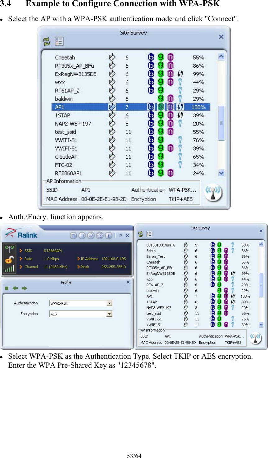 53/64 3.4 Example to Configure Connection with WPA-PSK  Select the AP with a WPA-PSK authentication mode and click &quot;Connect&quot;.   Auth.\Encry. function appears.   Select WPA-PSK as the Authentication Type. Select TKIP or AES encryption. Enter the WPA Pre-Shared Key as &quot;12345678&quot;. 