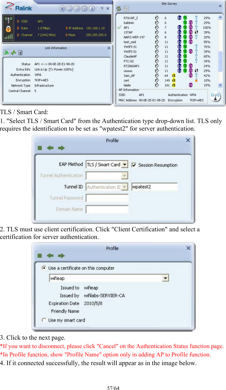 57/64  TLS / Smart Card: 1. &quot;Select TLS / Smart Card&quot; from the Authentication type drop-down list. TLS only requires the identification to be set as &quot;wpatest2&quot; for server authentication.  2. TLS must use client certification. Click &quot;Client Certification&quot; and select a certification for server authentication.  3. Click to the next page. *If you want to disconnect, please click &quot;Cancel&quot; on the Authentication Status function page. *In Profile function, show &quot;Profile Name&quot; option only in adding AP to Profile function. 4. If it connected successfully, the result will appear as in the image below. 