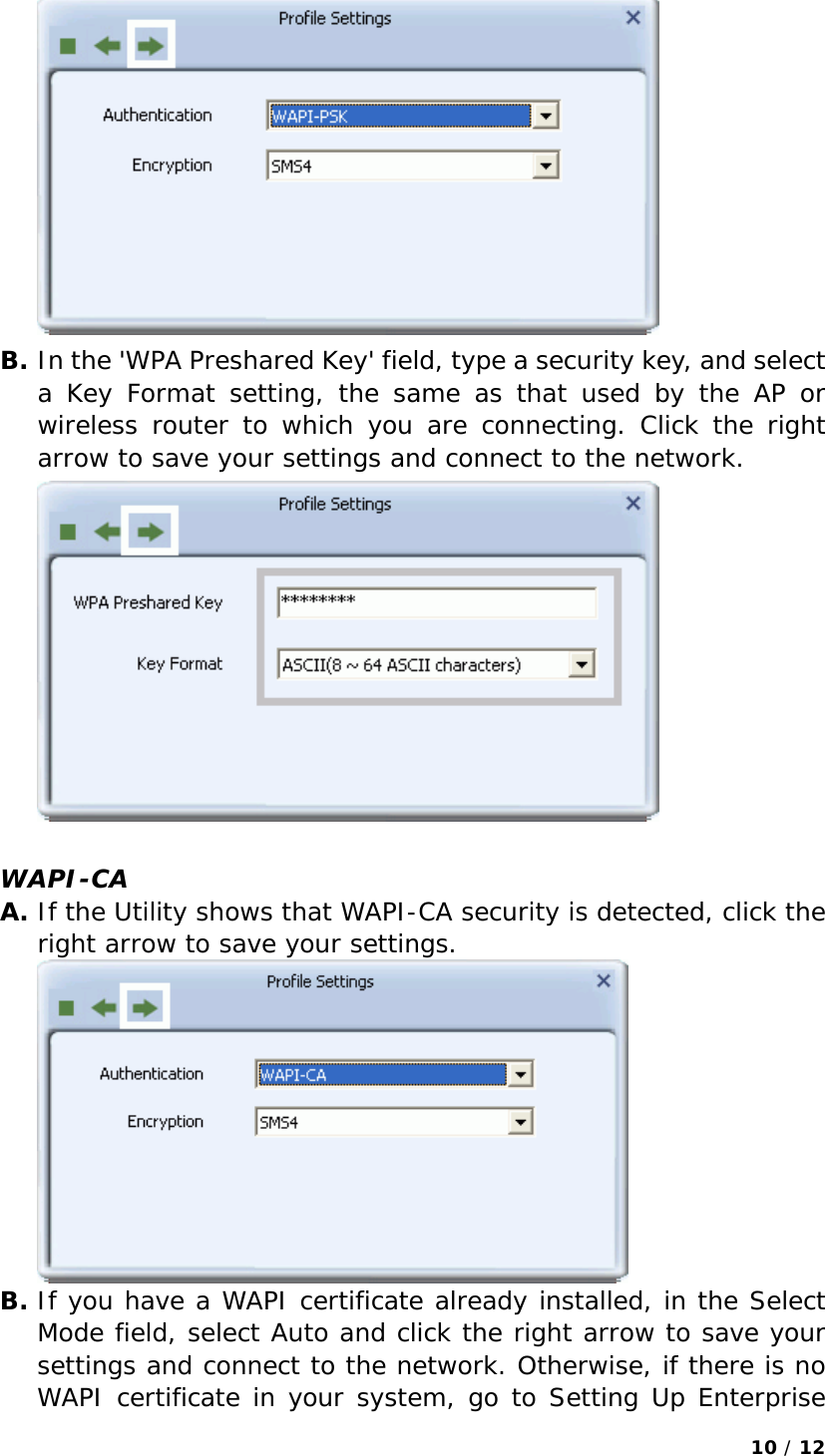 10 / 12   B. In the &apos;WPA Preshared Key&apos; field, type a security key, and select a Key Format setting, the same as that used by the AP or wireless router to which you are connecting. Click the right arrow to save your settings and connect to the network.   WAPI-CA A. If the Utility shows that WAPI-CA security is detected, click the right arrow to save your settings.  B. If you have a WAPI certificate already installed, in the Select Mode field, select Auto and click the right arrow to save your settings and connect to the network. Otherwise, if there is no WAPI certificate in your system, go to Setting Up Enterprise 