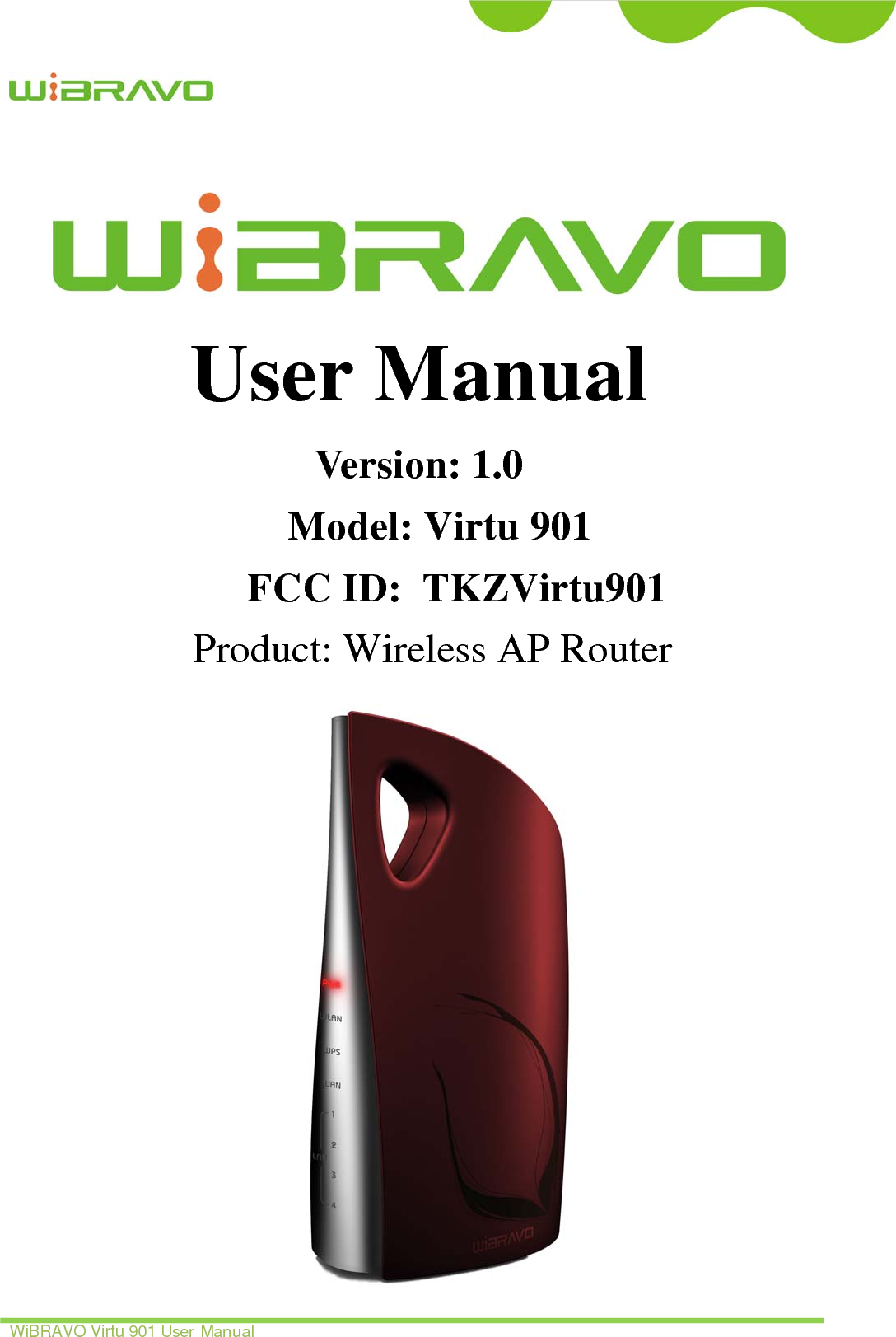    WiBRAVO Virtu 901 User Manual i   User Manual Version: 1.0                            Model: Virtu 901                                             FCC ID:  TKZVirtu901                                                      Product: Wireless AP Router 