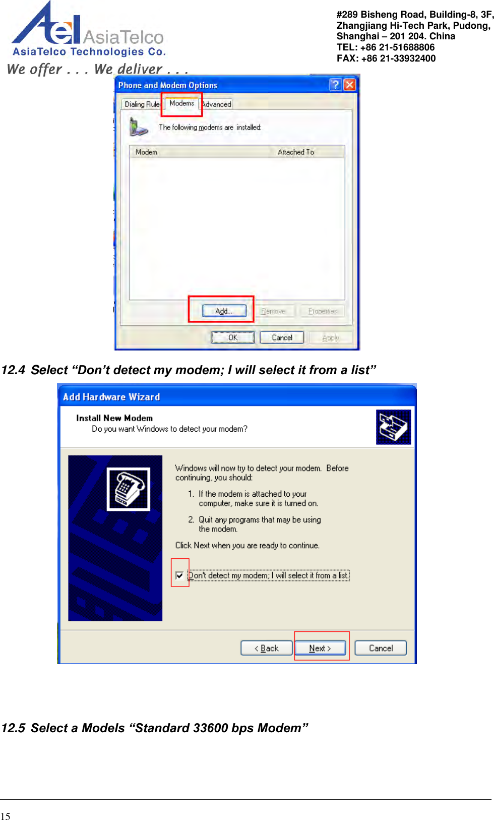                                                                                                   15 #289 Bisheng Road, Building-8, 3F,  Zhangjiang Hi-Tech Park, Pudong,                                   Shanghai – 201 204. China  TEL: +86 21-51688806   FAX: +86 21-33932400  12.4  Select “Don’t detect my modem; I will select it from a list”     12.5  Select a Models “Standard 33600 bps Modem”  